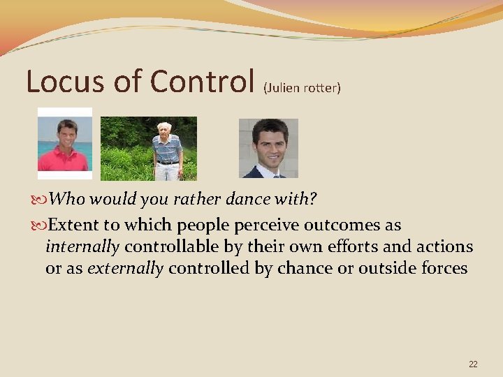 Locus of Control (Julien rotter) Who would you rather dance with? Extent to which