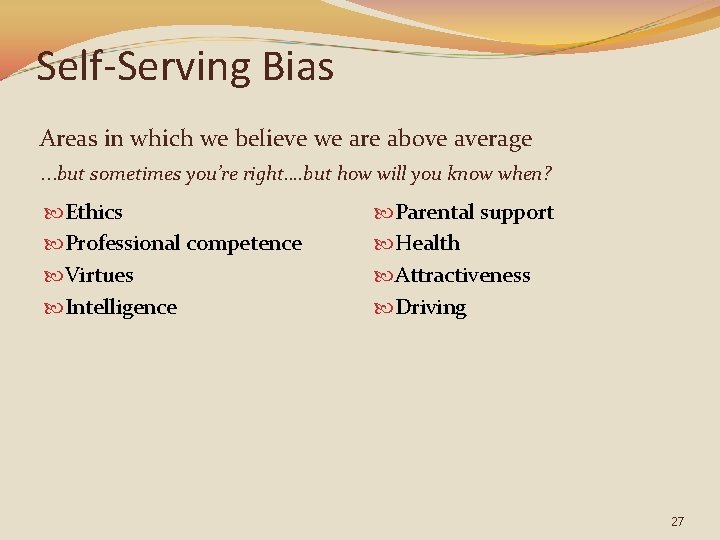 Self-Serving Bias Areas in which we believe we are above average …but sometimes you’re