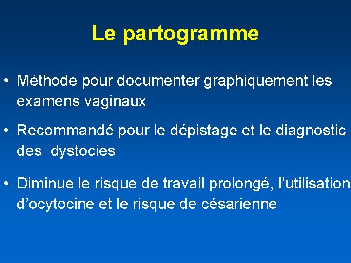 Le partogramme • Méthode pour documenter graphiquement les examens vaginaux • Recommandé pour le