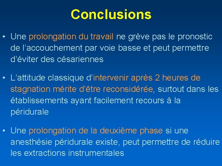 Conclusions • Une prolongation du travail ne grève pas le pronostic de l’accouchement par