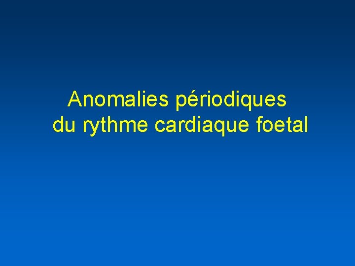 Anomalies périodiques du rythme cardiaque foetal 