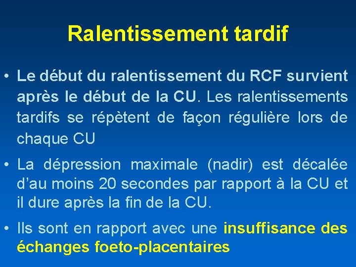 Ralentissement tardif • Le début du ralentissement du RCF survient après le début de