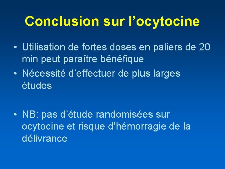 Conclusion sur l’ocytocine • Utilisation de fortes doses en paliers de 20 min peut