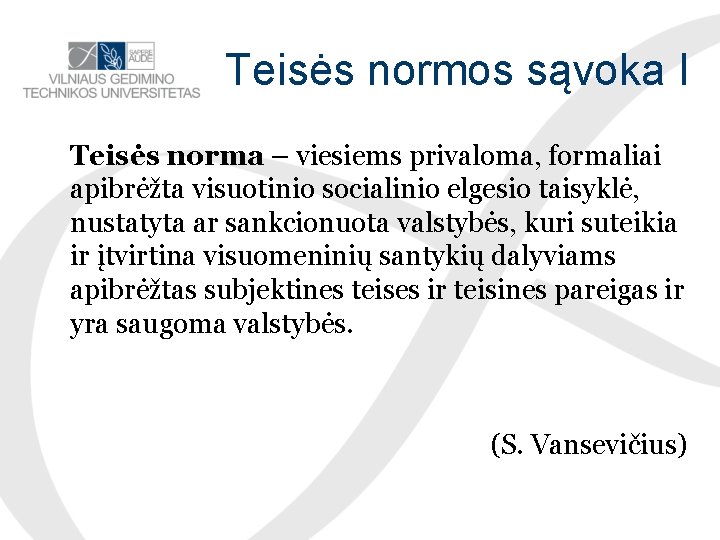 Teisės normos sąvoka I Teisės norma – viesiems privaloma, formaliai apibrėžta visuotinio socialinio elgesio