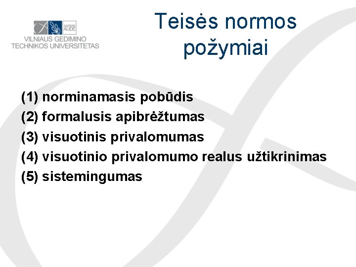 Teisės normos požymiai (1) norminamasis pobūdis (2) formalusis apibrėžtumas (3) visuotinis privalomumas (4) visuotinio