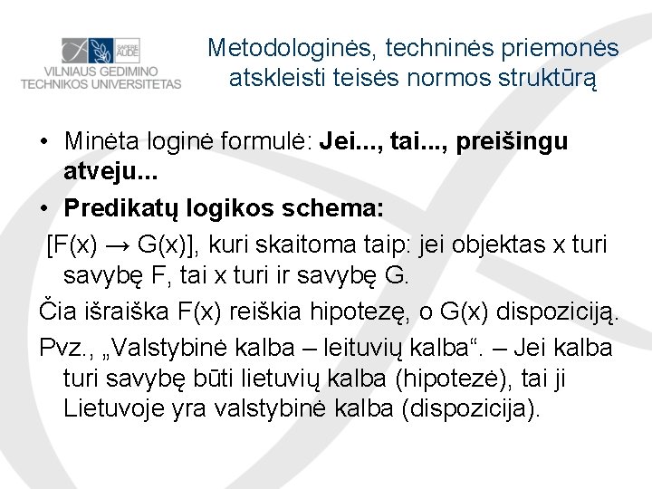 Metodologinės, techninės priemonės atskleisti teisės normos struktūrą • Minėta loginė formulė: Jei. . .