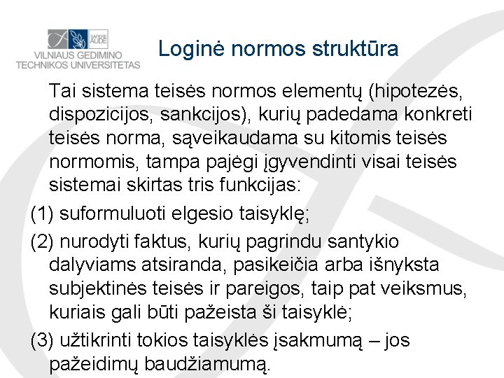 Loginė normos struktūra Tai sistema teisės normos elementų (hipotezės, dispozicijos, sankcijos), kurių padedama konkreti