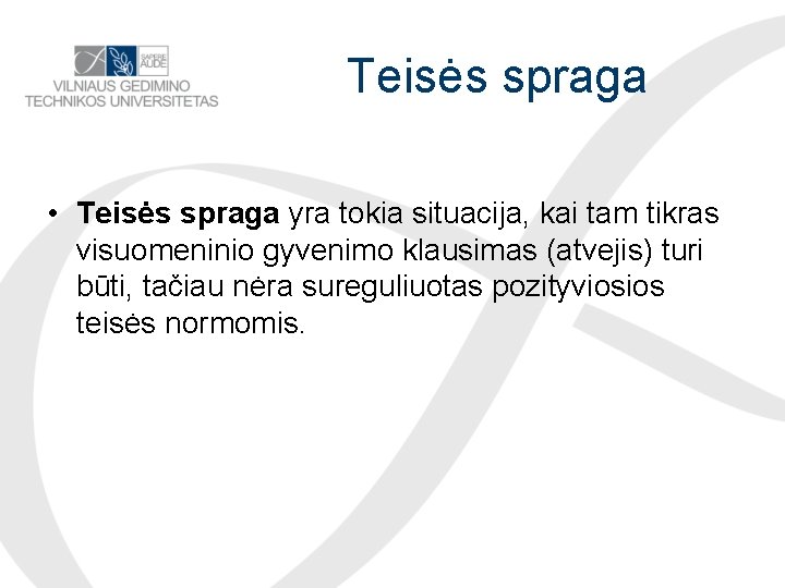 Teisės spraga • Teisės spraga yra tokia situacija, kai tam tikras visuomeninio gyvenimo klausimas