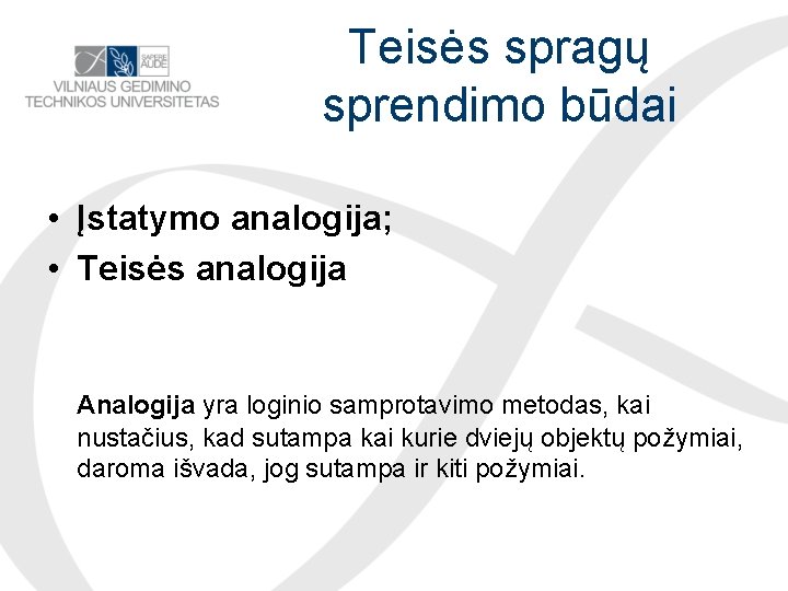 Teisės spragų sprendimo būdai • Įstatymo analogija; • Teisės analogija Analogija yra loginio samprotavimo