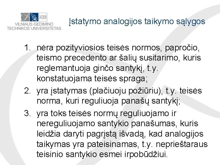 Įstatymo analogijos taikymo sąlygos 1. nėra pozityviosios teisės normos, papročio, teismo precedento ar šalių