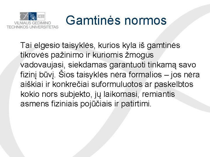 Gamtinės normos Tai elgesio taisyklės, kurios kyla iš gamtinės tikrovės pažinimo ir kuriomis žmogus