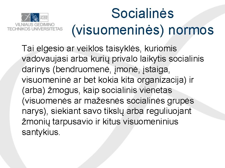 Socialinės (visuomeninės) normos Tai elgesio ar veiklos taisyklės, kuriomis vadovaujasi arba kurių privalo laikytis