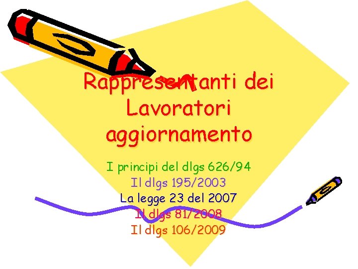 Rappresentanti dei Lavoratori aggiornamento I principi del dlgs 626/94 Il dlgs 195/2003 La legge