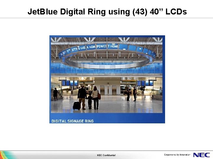 Jet. Blue Digital Ring using (43) 40” LCDs NEC Confidential 