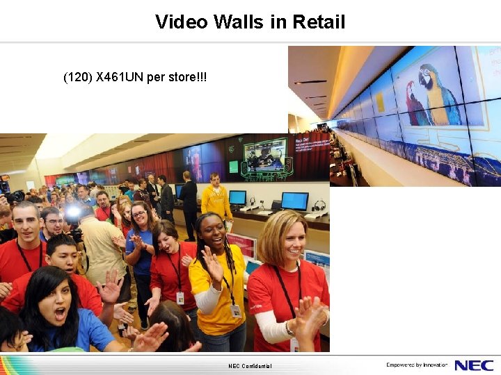 Video Walls in Retail (120) X 461 UN per store!!! NEC Confidential 