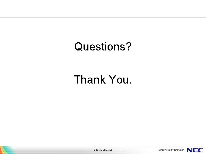 Questions? Thank You. NEC Confidential 