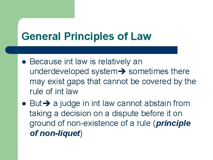 General Principles of Law l l Because int law is relatively an underdeveloped system