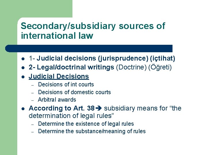 Secondary/subsidiary sources of international law l l l 1 - Judicial decisions (jurisprudence) (içtihat)