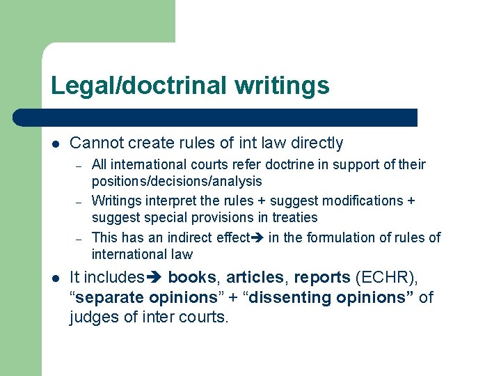 Legal/doctrinal writings l Cannot create rules of int law directly – – – l