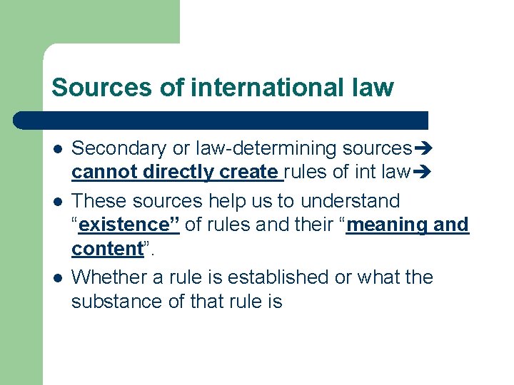 Sources of international law l l l Secondary or law-determining sources cannot directly create