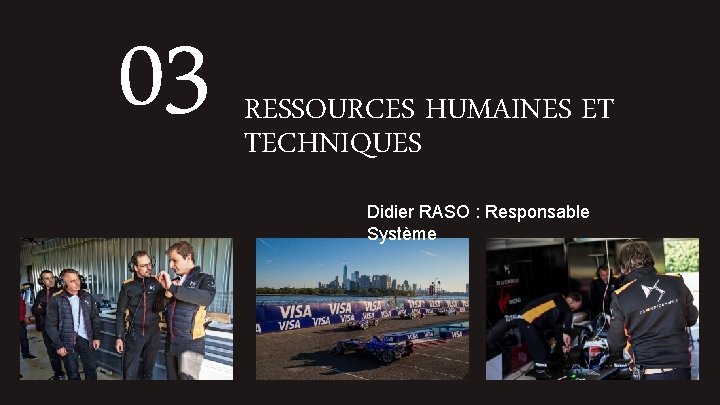 03 RESSOURCES HUMAINES ET TECHNIQUES Didier RASO : Responsable Système 