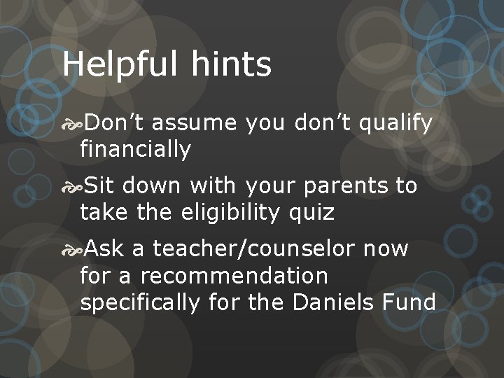 Helpful hints Don’t assume you don’t qualify financially Sit down with your parents to