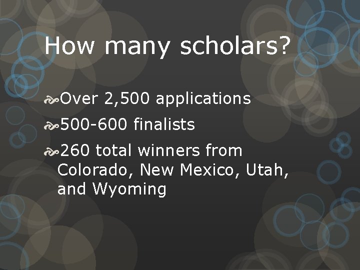 How many scholars? Over 2, 500 applications 500 -600 finalists 260 total winners from