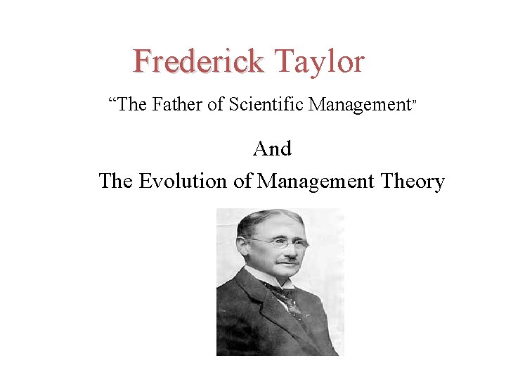 Frederick Taylor “The Father of Scientific Management” And The Evolution of Management Theory 