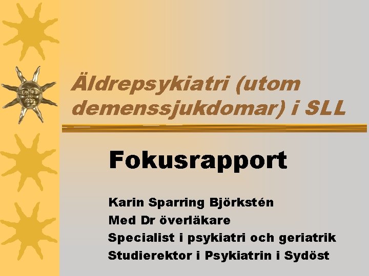 Äldrepsykiatri (utom demenssjukdomar) i SLL Fokusrapport Karin Sparring Björkstén Med Dr överläkare Specialist i