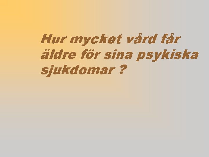 Hur mycket vård får äldre för sina psykiska sjukdomar ? 