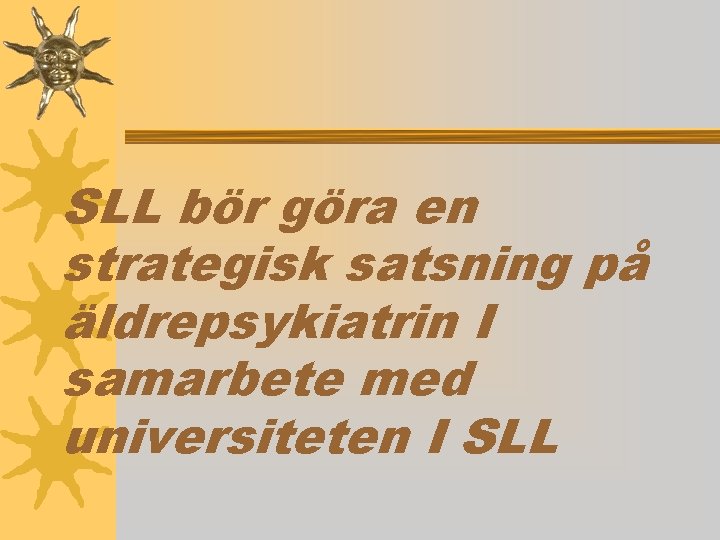 SLL bör göra en strategisk satsning på äldrepsykiatrin I samarbete med universiteten I SLL