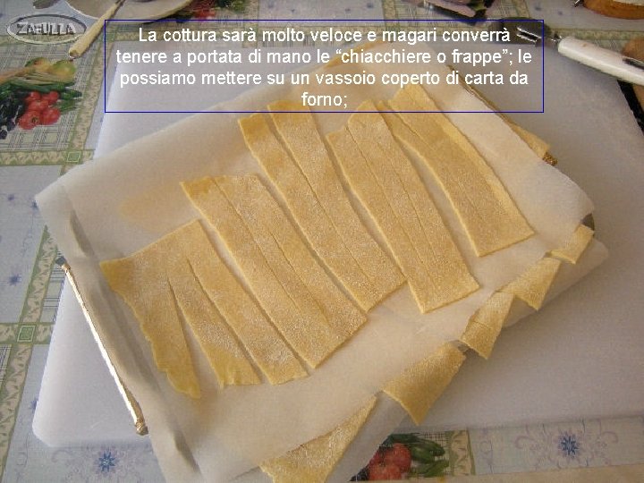 La cottura sarà molto veloce e magari converrà tenere a portata di mano le