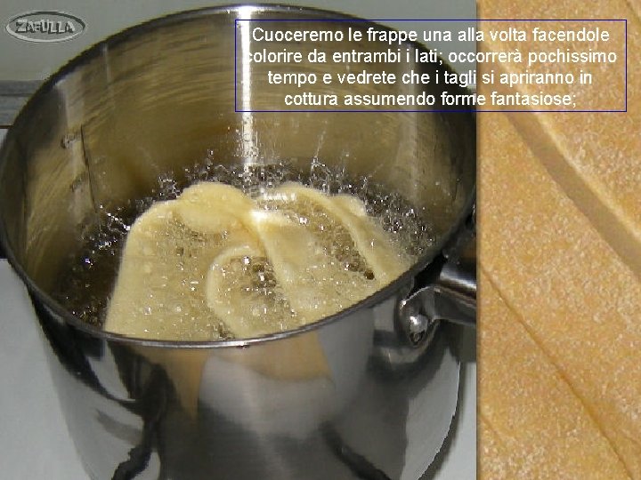 Cuoceremo le frappe una alla volta facendole colorire da entrambi i lati; occorrerà pochissimo