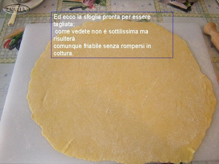 Ed ecco la sfoglia pronta per essere tagliata; come vedete non è sottilissima ma