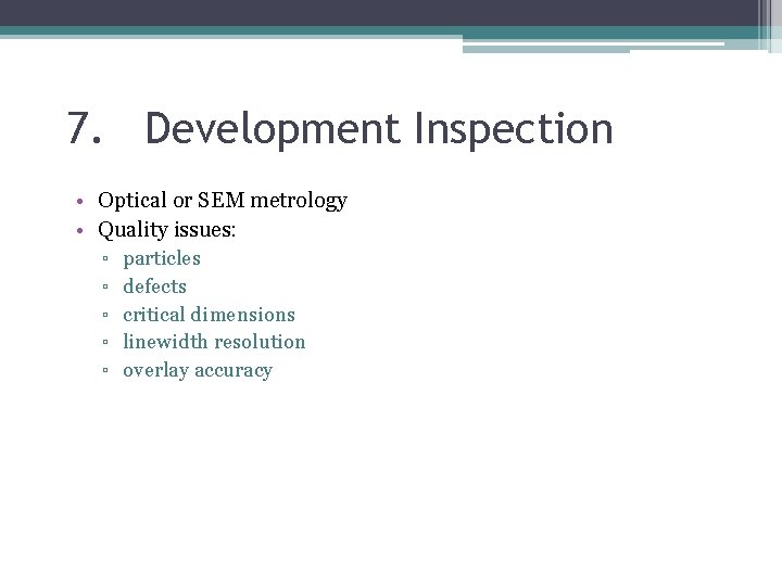 7. Development Inspection • Optical or SEM metrology • Quality issues: ▫ particles ▫ 7. Development Inspection • Optical or SEM metrology • Quality issues: ▫ particles ▫