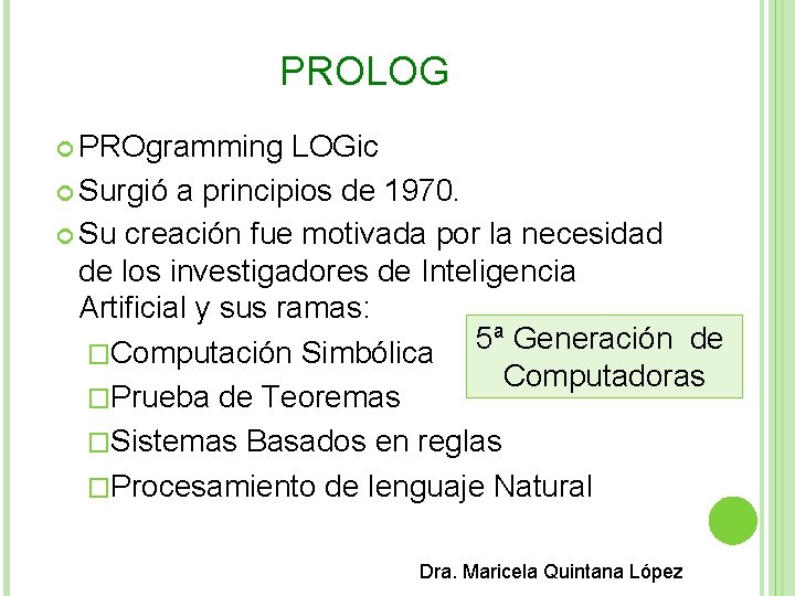 PROLOG PROgramming LOGic Surgió a principios de 1970. Su creación fue motivada por la