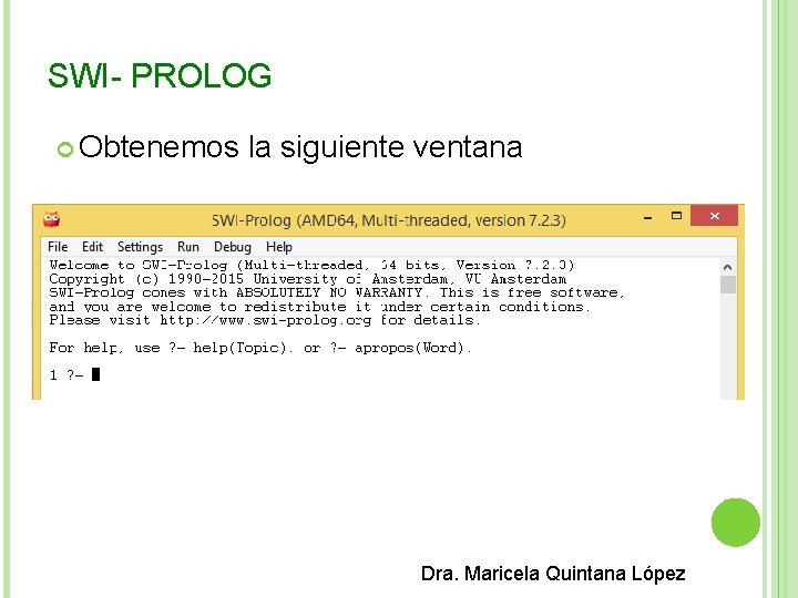 SWI- PROLOG Obtenemos la siguiente ventana Dra. Maricela Quintana López 