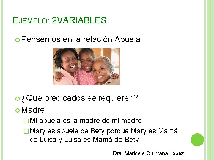EJEMPLO: 2 VARIABLES Pensemos en la relación Abuela ¿Qué predicados se requieren? Madre �