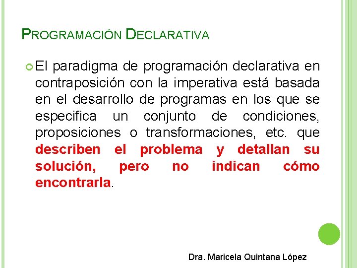 PROGRAMACIÓN DECLARATIVA El paradigma de programación declarativa en contraposición con la imperativa está basada