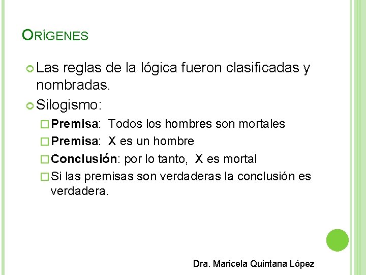 ORÍGENES Las reglas de la lógica fueron clasificadas y nombradas. Silogismo: � Premisa: Todos