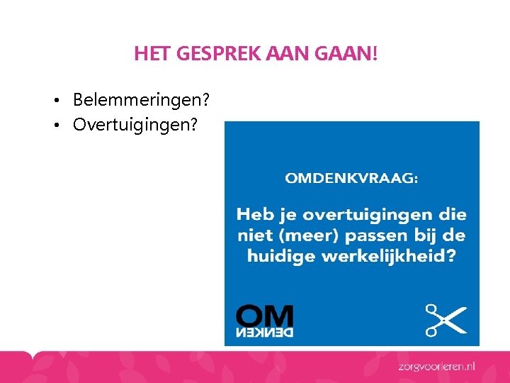 HET GESPREK AAN GAAN! • Belemmeringen? • Overtuigingen? HET GESPREK AAN GAAN! • Belemmeringen? • Overtuigingen?