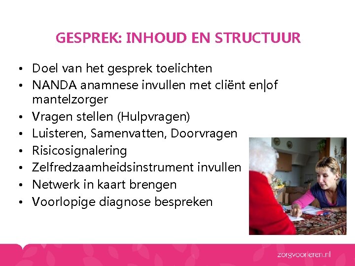 GESPREK: INHOUD EN STRUCTUUR • Doel van het gesprek toelichten • NANDA anamnese invullen GESPREK: INHOUD EN STRUCTUUR • Doel van het gesprek toelichten • NANDA anamnese invullen