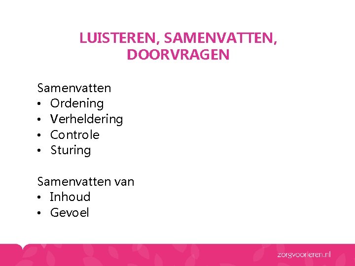 LUISTEREN, SAMENVATTEN, DOORVRAGEN Samenvatten • Ordening • Verheldering • Controle • Sturing Samenvatten van LUISTEREN, SAMENVATTEN, DOORVRAGEN Samenvatten • Ordening • Verheldering • Controle • Sturing Samenvatten van
