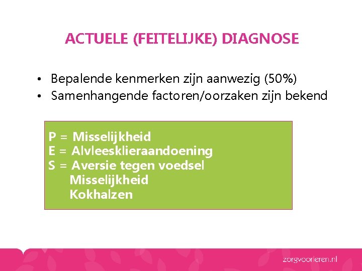 ACTUELE (FEITELIJKE) DIAGNOSE • Bepalende kenmerken zijn aanwezig (50%) • Samenhangende factoren/oorzaken zijn bekend ACTUELE (FEITELIJKE) DIAGNOSE • Bepalende kenmerken zijn aanwezig (50%) • Samenhangende factoren/oorzaken zijn bekend