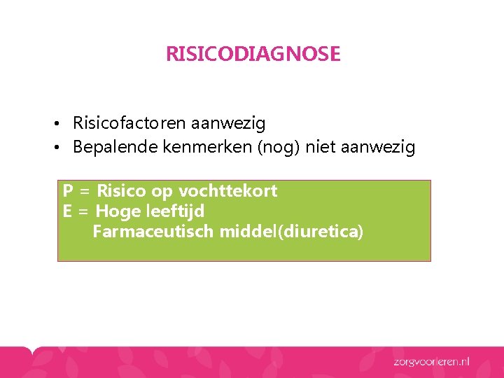 RISICODIAGNOSE • Risicofactoren aanwezig • Bepalende kenmerken (nog) niet aanwezig P = Risico op RISICODIAGNOSE • Risicofactoren aanwezig • Bepalende kenmerken (nog) niet aanwezig P = Risico op