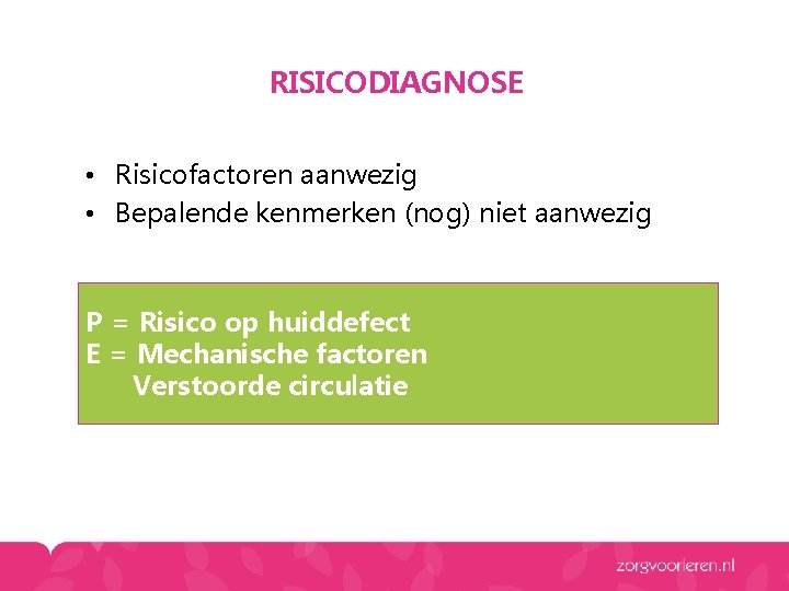 RISICODIAGNOSE • Risicofactoren aanwezig • Bepalende kenmerken (nog) niet aanwezig P = Risico op RISICODIAGNOSE • Risicofactoren aanwezig • Bepalende kenmerken (nog) niet aanwezig P = Risico op