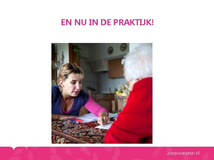 EN NU IN DE PRAKTIJK! EN NU IN DE PRAKTIJK!