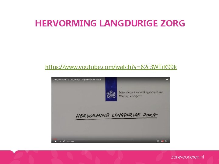 HERVORMING LANGDURIGE ZORG https: //www. youtube. com/watch? v=82 c 3 WTr. K 99 k HERVORMING LANGDURIGE ZORG https: //www. youtube. com/watch? v=82 c 3 WTr. K 99 k