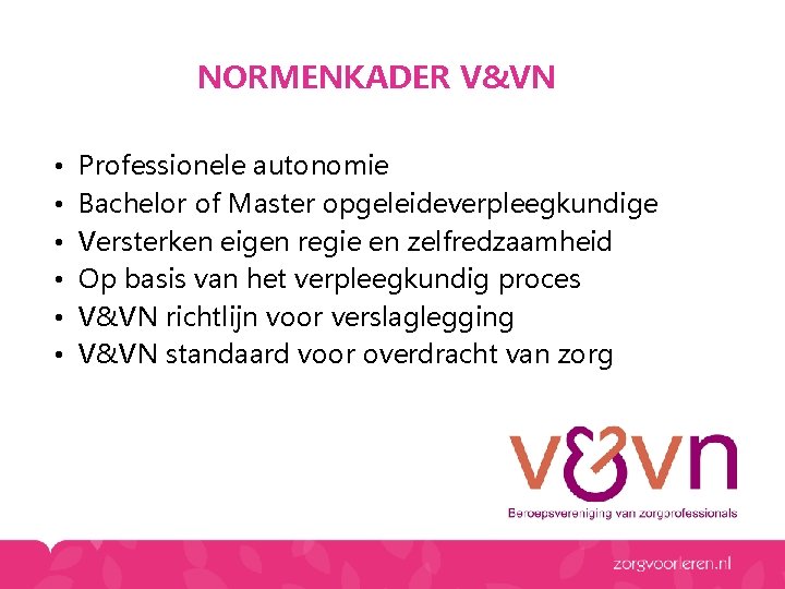 NORMENKADER V&VN • • • Professionele autonomie Bachelor of Master opgeleideverpleegkundige Versterken eigen regie NORMENKADER V&VN • • • Professionele autonomie Bachelor of Master opgeleideverpleegkundige Versterken eigen regie