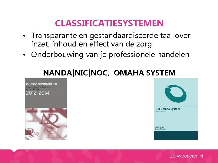 CLASSIFICATIESYSTEMEN • Transparante en gestandaardiseerde taal over inzet, inhoud en effect van de zorg CLASSIFICATIESYSTEMEN • Transparante en gestandaardiseerde taal over inzet, inhoud en effect van de zorg